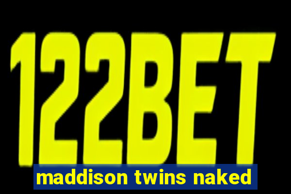 maddison twins naked